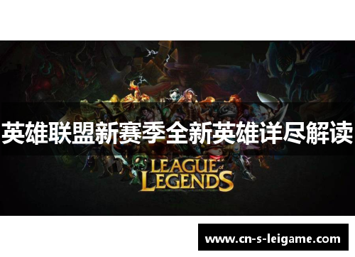 英雄联盟新赛季全新英雄详尽解读 英雄联盟新赛季全新英雄详尽解读