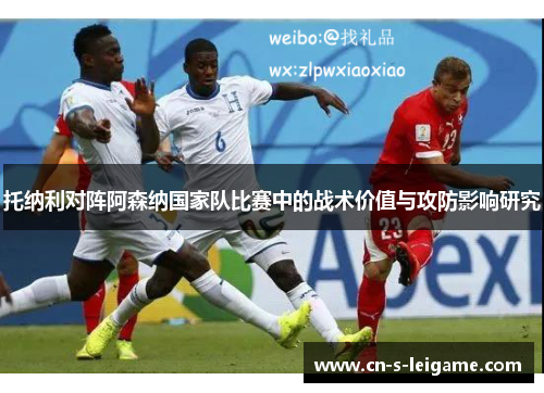 托纳利对阵阿森纳国家队比赛中的战术价值与攻防影响研究 托纳利对阵阿森纳国家队比赛中的战术价值与攻防影响研究