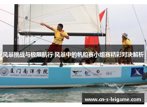 风暴挑战与极限航行 风暴中的帆船赛小组赛精彩对决解析 风暴挑战与极限航行 风暴中的帆船赛小组赛精彩对决解析