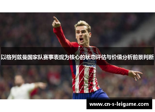 以格列兹曼国家队赛事表现为核心的状态评估与价值分析前景判断