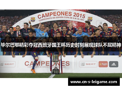 毕尔巴鄂精彩夺冠西班牙国王杯历史时刻展现球队不屈精神