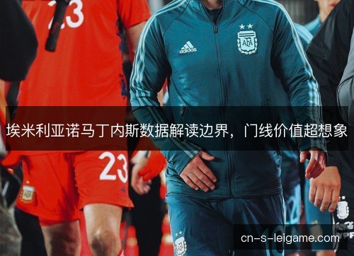 埃米利亚诺马丁内斯数据解读边界，门线价值超想象